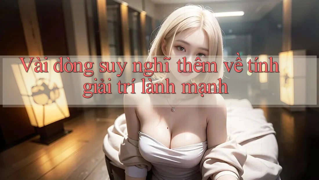 Vài dòng suy nghĩ thêm về tính giải trí lành mạnh Vài dòng suy nghĩ thêm về tính giải trí lành mạnh
