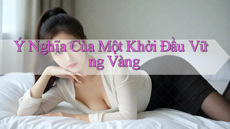 Ý Nghĩa Của Một Khởi Đầu Vững Vàng
